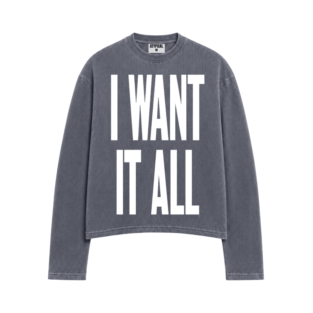 Washed waffle long-sleeve crewneck sweatshirt, dark gray, with white “I WANT IT ALL” print